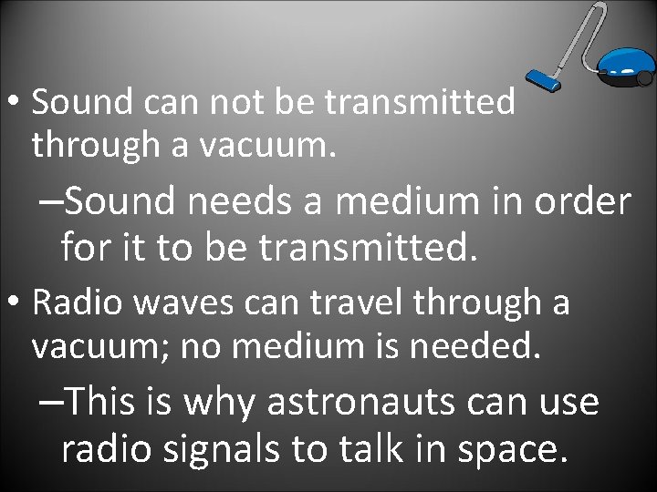  • Sound can not be transmitted through a vacuum. –Sound needs a medium