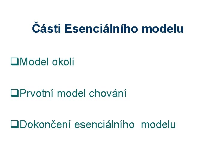 Části Esenciálního modelu q. Model okolí q. Prvotní model chování q. Dokončení esenciálního modelu