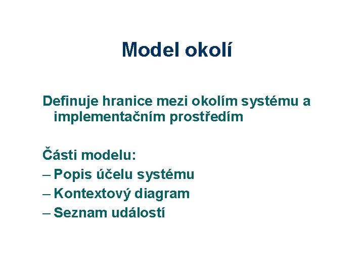 Model okolí Definuje hranice mezi okolím systému a implementačním prostředím Části modelu: – Popis