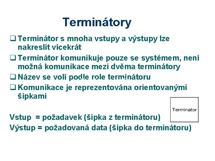 Terminátory q Terminátor s mnoha vstupy a výstupy lze nakreslit vícekrát q Terminátor komunikuje