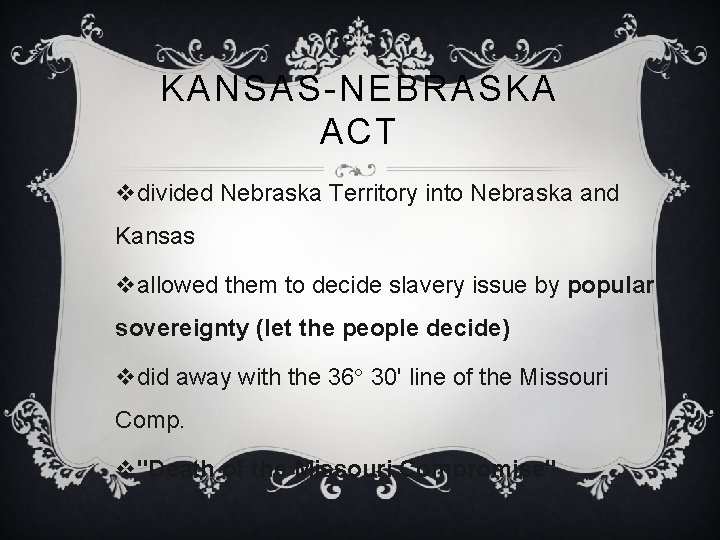 KANSAS-NEBRASKA ACT vdivided Nebraska Territory into Nebraska and Kansas vallowed them to decide slavery