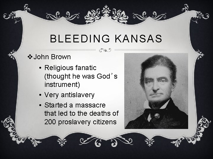 BLEEDING KANSAS v. John Brown • Religious fanatic (thought he was God’s instrument) •