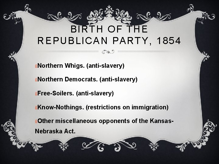 BIRTH OF THE REPUBLICAN PARTY, 1854 ßNorthern Whigs. (anti-slavery) ßNorthern Democrats. (anti-slavery) ßFree-Soilers. (anti-slavery)