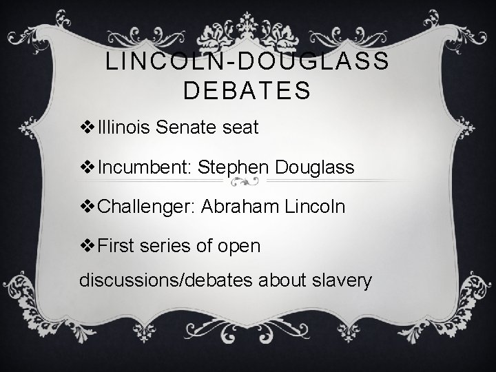 LINCOLN-DOUGLASS DEBATES v. Illinois Senate seat v. Incumbent: Stephen Douglass v. Challenger: Abraham Lincoln