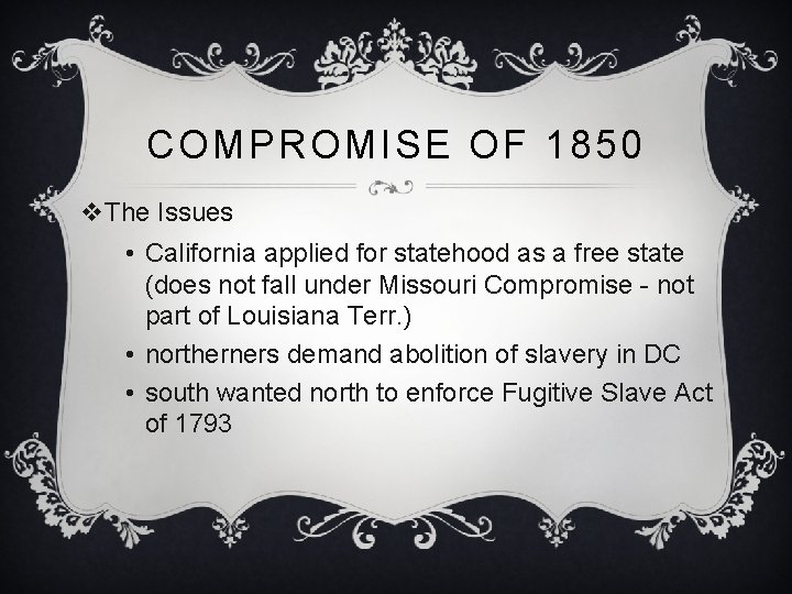 COMPROMISE OF 1850 v. The Issues • California applied for statehood as a free