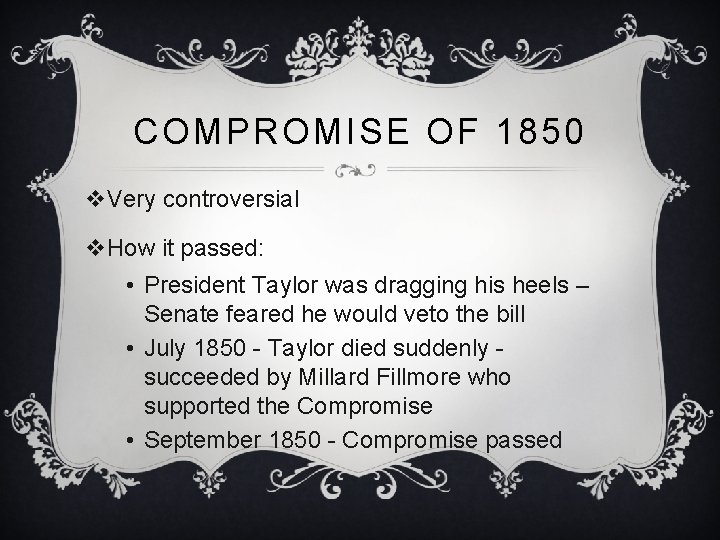 COMPROMISE OF 1850 v. Very controversial v. How it passed: • President Taylor was