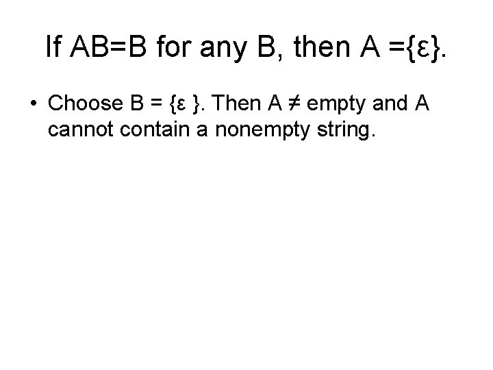 If AB=B for any B, then A ={ε}. • Choose B = {ε }.