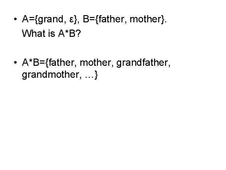  • A={grand, ε}, B={father, mother}. What is A*B? • A*B={father, mother, grandfather, grandmother,