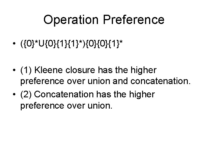 Operation Preference • ({0}*U{0}{1}{1}*){0}{0}{1}* • (1) Kleene closure has the higher preference over union