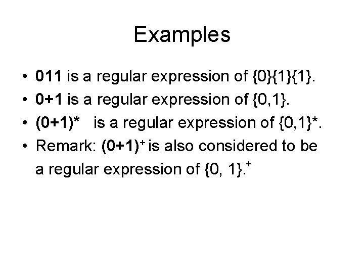 Examples • • 011 is a regular expression of {0}{1}{1}. 0+1 is a regular