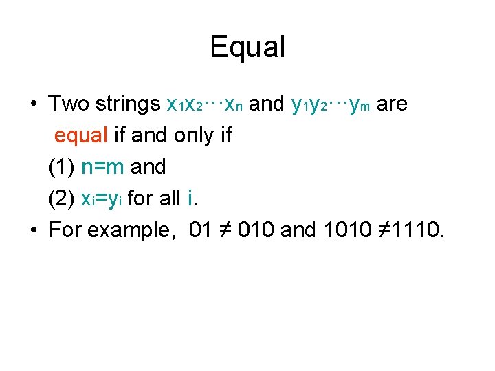 Equal • Two strings x 1 x 2···xn and y 1 y 2···ym are