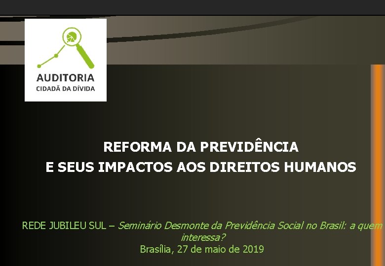 REFORMA DA PREVIDÊNCIA E SEUS IMPACTOS AOS DIREITOS HUMANOS REDE JUBILEU SUL – Seminário