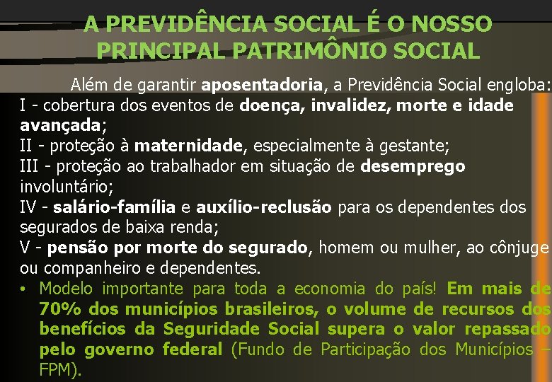 A PREVIDÊNCIA SOCIAL É O NOSSO PRINCIPAL PATRIMÔNIO SOCIAL Além de garantir aposentadoria, a