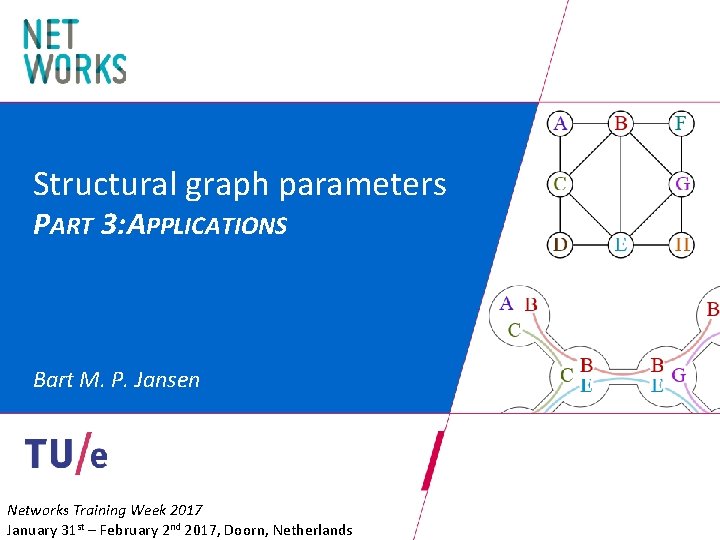 Structural graph parameters PART 3: APPLICATIONS Bart M. P. Jansen Networks Training Week 2017