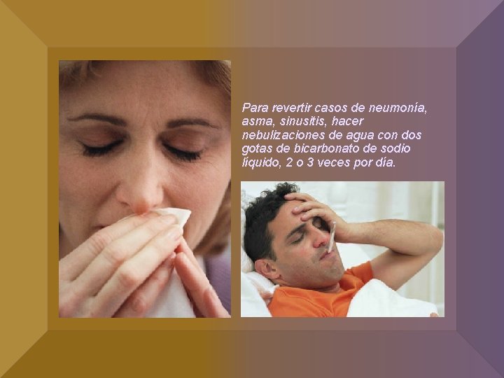 Para revertir casos de neumonía, asma, sinusitis, hacer nebulizaciones de agua con dos gotas