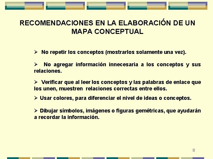 RECOMENDACIONES EN LA ELABORACIÓN DE UN MAPA CONCEPTUAL Ø No repetir los conceptos (mostrarlos RECOMENDACIONES EN LA ELABORACIÓN DE UN MAPA CONCEPTUAL Ø No repetir los conceptos (mostrarlos