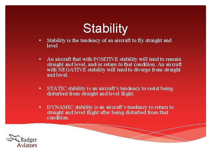 Stability • Stability is the tendency of an aircraft to fly straight and level Stability • Stability is the tendency of an aircraft to fly straight and level