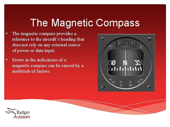 The Magnetic Compass • The magnetic compass provides a reference to the aircraft’s heading The Magnetic Compass • The magnetic compass provides a reference to the aircraft’s heading
