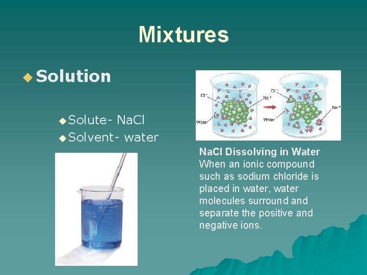 Mixtures u Solution u Solute- Na. Cl u Solvent- water Na. Cl Dissolving in