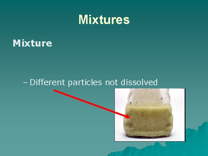 Mixtures Mixture – Different particles not dissolved 