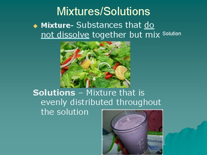 Mixtures/Solutions u Mixture- Substances that do not dissolve together but mix Solutions – Mixture