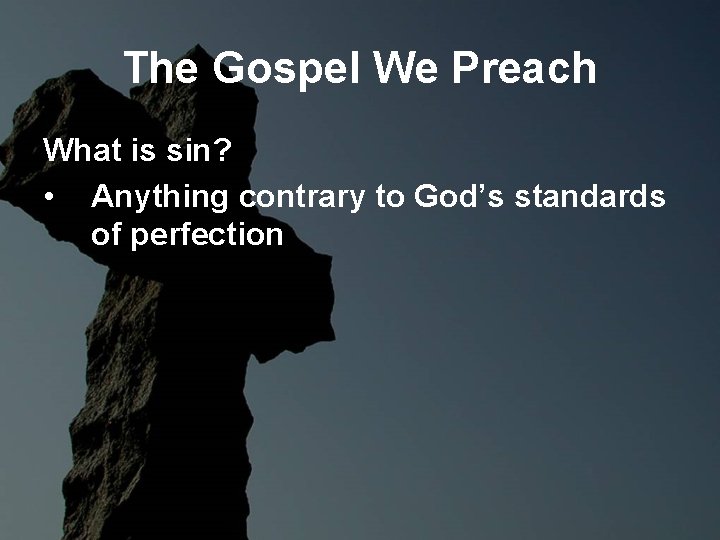 The Gospel We Preach What is sin? • Anything contrary to God’s standards of The Gospel We Preach What is sin? • Anything contrary to God’s standards of