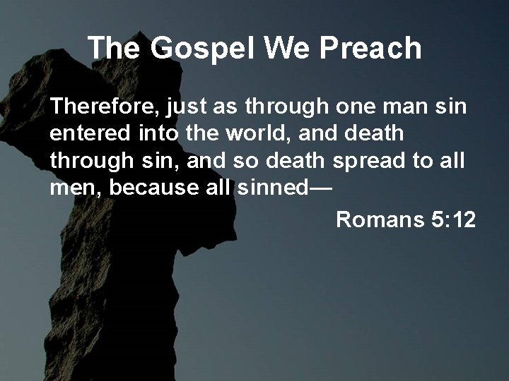 The Gospel We Preach Therefore, just as through one man sin entered into the The Gospel We Preach Therefore, just as through one man sin entered into the
