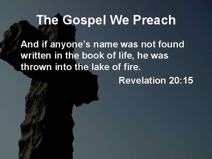 The Gospel We Preach And if anyone’s name was not found written in the The Gospel We Preach And if anyone’s name was not found written in the