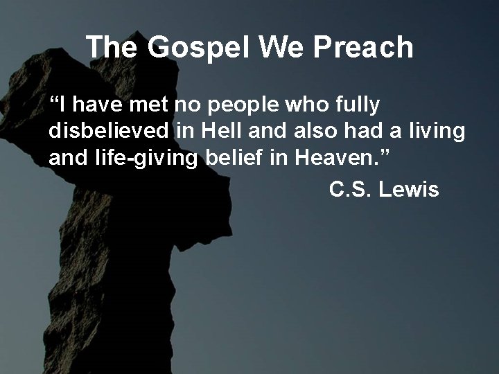 The Gospel We Preach “I have met no people who fully disbelieved in Hell The Gospel We Preach “I have met no people who fully disbelieved in Hell