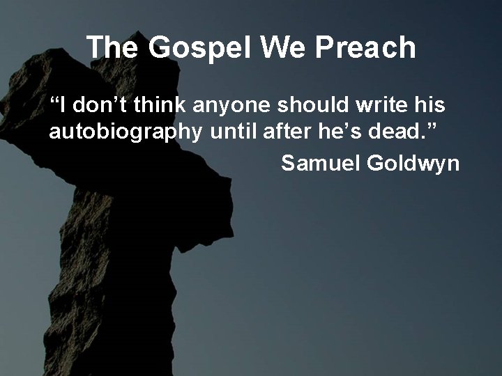 The Gospel We Preach “I don’t think anyone should write his autobiography until after The Gospel We Preach “I don’t think anyone should write his autobiography until after