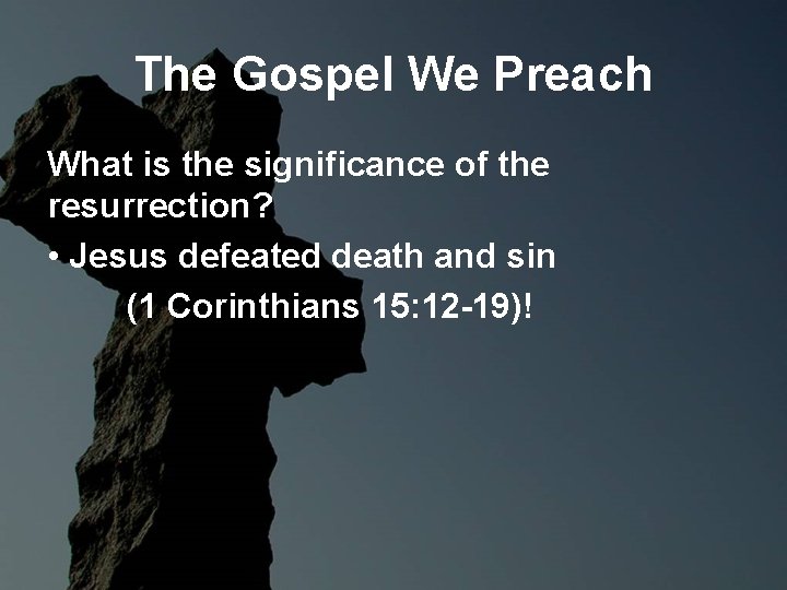 The Gospel We Preach What is the significance of the resurrection? • Jesus defeated The Gospel We Preach What is the significance of the resurrection? • Jesus defeated