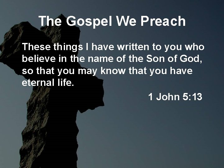The Gospel We Preach These things I have written to you who believe in The Gospel We Preach These things I have written to you who believe in