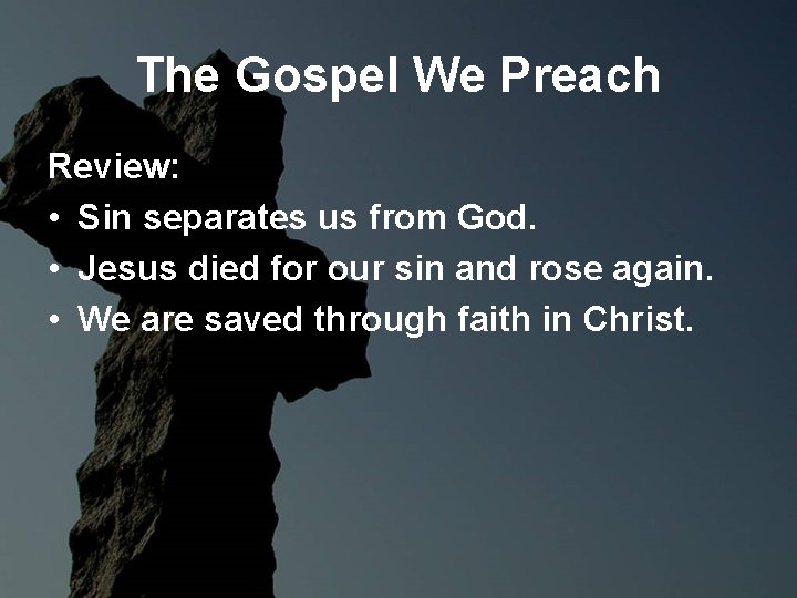 The Gospel We Preach Review: • Sin separates us from God. • Jesus died The Gospel We Preach Review: • Sin separates us from God. • Jesus died