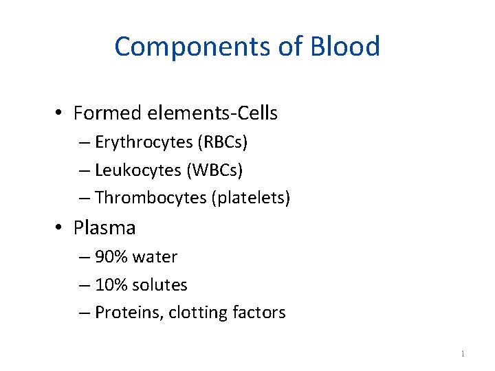 Components of Blood • Formed elements-Cells – Erythrocytes (RBCs) – Leukocytes (WBCs) – Thrombocytes