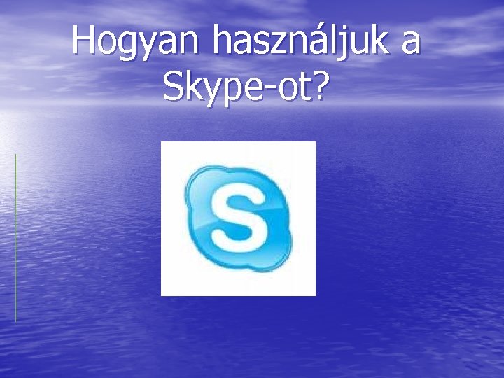 Hogyan használjuk a Skype-ot? 