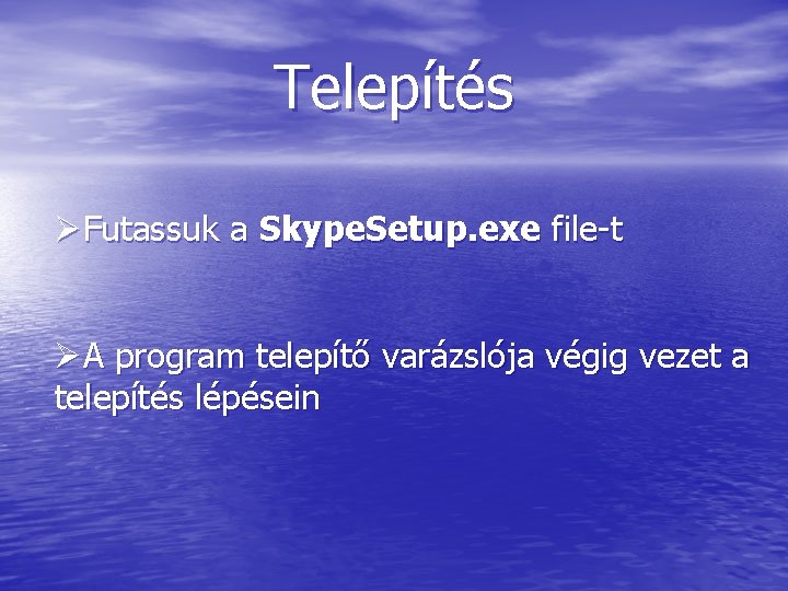 Telepítés ØFutassuk a Skype. Setup. exe file-t ØA program telepítő varázslója végig vezet a