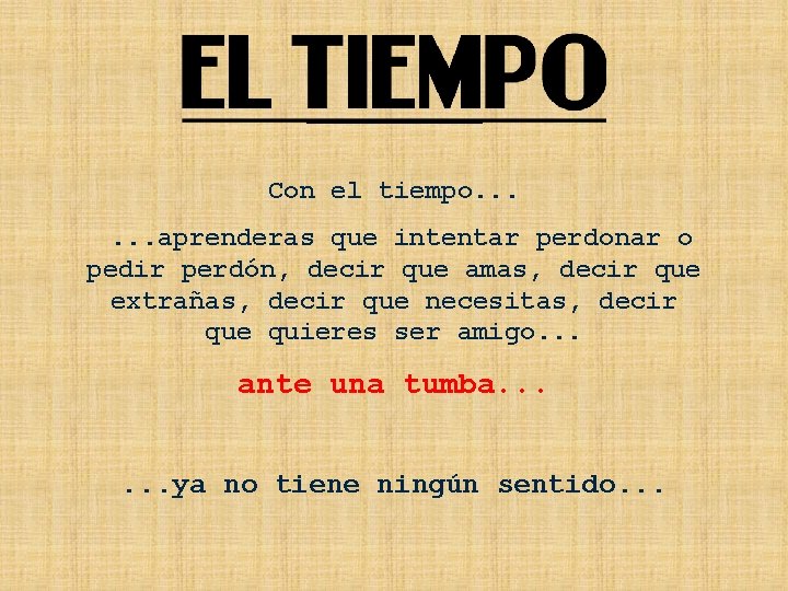 Con el tiempo. . . aprenderas que intentar perdonar o pedir perdón, decir que Con el tiempo. . . aprenderas que intentar perdonar o pedir perdón, decir que
