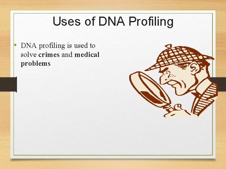 Uses of DNA Profiling • DNA profiling is used to solve crimes and medical