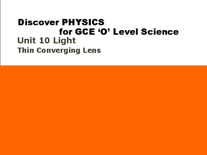 Discover PHYSICS for GCE ‘O’ Level Science Unit 10 Light Thin Converging Lens 