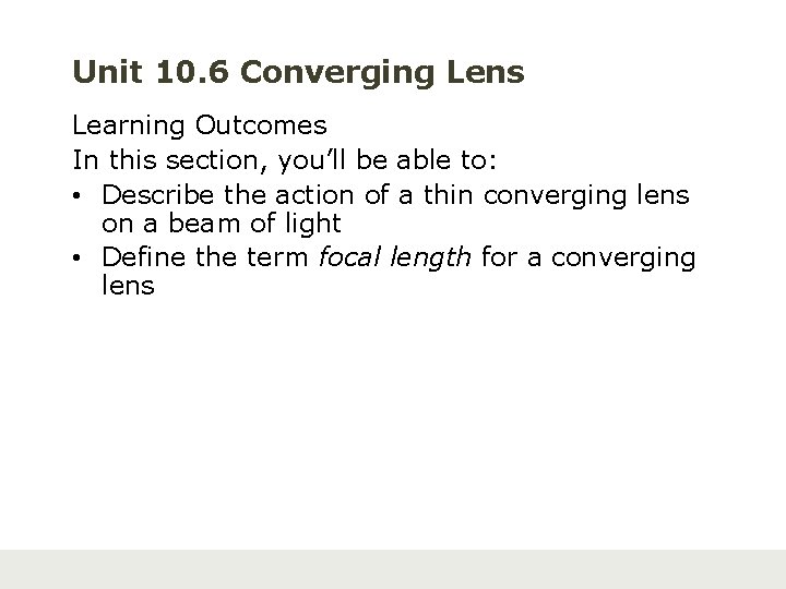 Unit 10. 6 Converging Lens Learning Outcomes In this section, you’ll be able to: