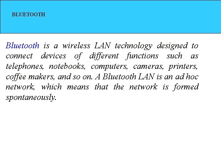 BLUETOOTH Bluetooth is a wireless LAN technology designed to connect devices of different functions