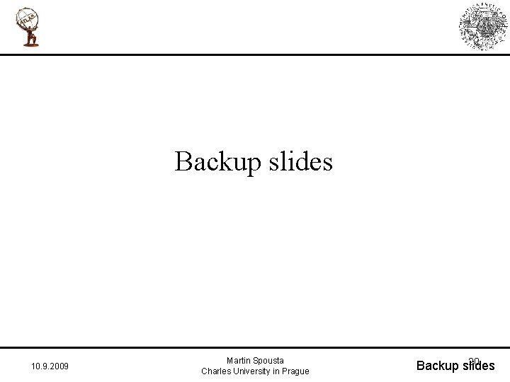 Backup slides 10. 9. 2009 Martin Spousta Charles University in Prague 20 Backup slides