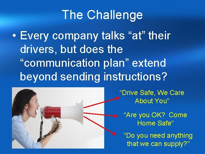 The Challenge • Every company talks “at” their drivers, but does the “communication plan” The Challenge • Every company talks “at” their drivers, but does the “communication plan”