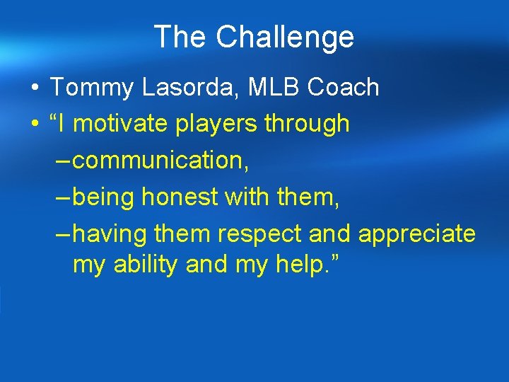 The Challenge • Tommy Lasorda, MLB Coach • “I motivate players through – communication, The Challenge • Tommy Lasorda, MLB Coach • “I motivate players through – communication,