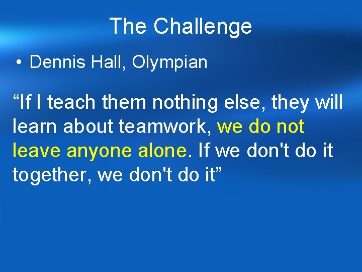 The Challenge • Dennis Hall, Olympian “If I teach them nothing else, they will The Challenge • Dennis Hall, Olympian “If I teach them nothing else, they will