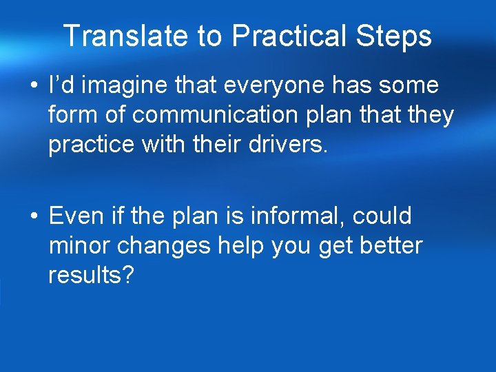 Translate to Practical Steps • I’d imagine that everyone has some form of communication Translate to Practical Steps • I’d imagine that everyone has some form of communication