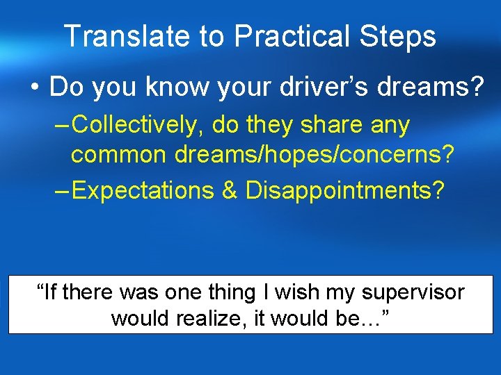Translate to Practical Steps • Do you know your driver’s dreams? – Collectively, do Translate to Practical Steps • Do you know your driver’s dreams? – Collectively, do