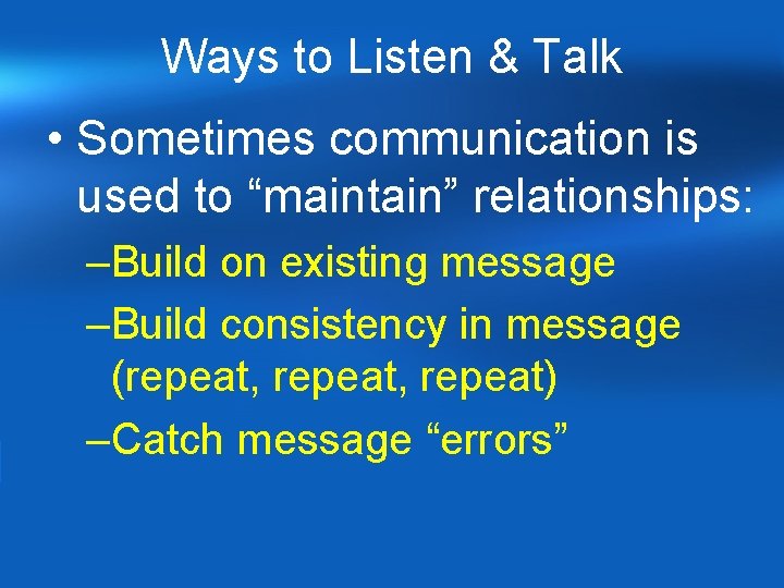 Ways to Listen & Talk • Sometimes communication is used to “maintain” relationships: –Build Ways to Listen & Talk • Sometimes communication is used to “maintain” relationships: –Build