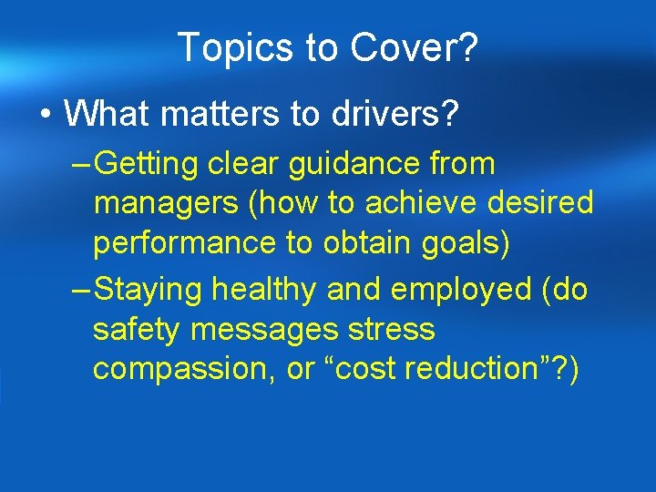 Topics to Cover? • What matters to drivers? – Getting clear guidance from managers Topics to Cover? • What matters to drivers? – Getting clear guidance from managers
