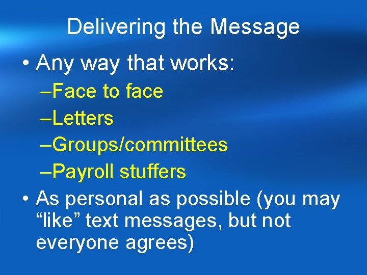 Delivering the Message • Any way that works: –Face to face –Letters –Groups/committees –Payroll Delivering the Message • Any way that works: –Face to face –Letters –Groups/committees –Payroll